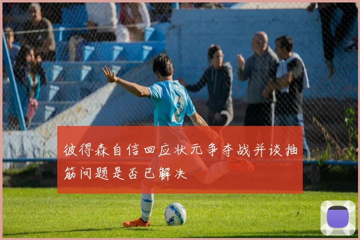 彼得森自信回应状元争夺战并谈抽筋问题是否已解决